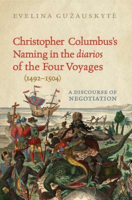 Christopher Columbus's Naming in the 'diarios' of the Four Voyages (1492-1504): A Discourse of Negotiation by Evelina Gužauskytė