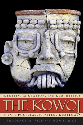 The Kowoj: Identity, Migration, and Geopolitics in Late Postclassic Peten, Guatemala by 