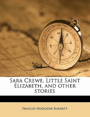Sara Crewe, Little Saint Elizabeth, and Other Stories by Frances Hodgson Burnett
