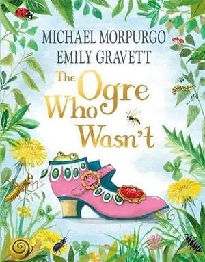 The Ogre Who Wasn't: A wild and funny fairy tale from the bestselling duo by Michael Morpurgo, Emily Gravett