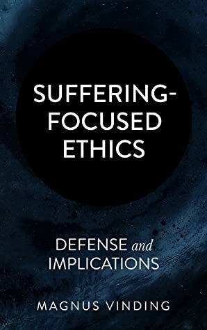 Suffering-Focused Ethics: Defense and Implications by Magnus Vinding