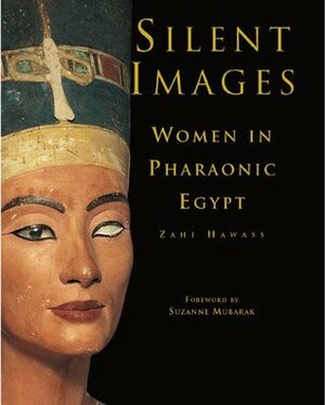 Silent Images: Women in Pharaonic Egypt by Zahi A. Hawass