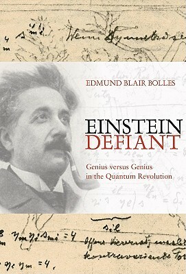 Einstein Defiant: Genius Versus Genius in the Quantum Revolution by Edmund Blair Bolles