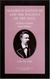 Friedrich Nietzsche and the Politics of the Soul: A Study of Heroic Individualism by Leslie Paul Thiele, Marshall Cohen