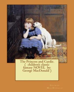 The Princess and Curdie. ( children's classic fantasy NOVEL by: George MacDonald ) (Illustrated) by George MacDonald