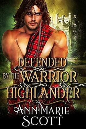 Defended By The Warrior Highlander: A Steamy Scottish Medieval Historical by Ann Marie Scott