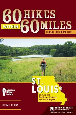 60 Hikes Within 60 Miles: St. Louis: Including Sullivan, Potosi, and Farmington by Steve Henry