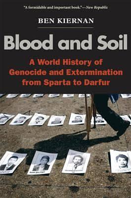 Blood and Soil: A World History of Genocide and Extermination from Sparta to Darfur by Ben Kiernan