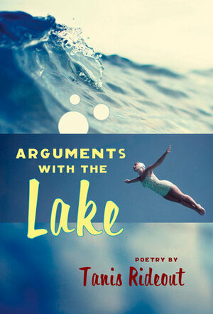 Arguments with the Lake by Tanis Rideout