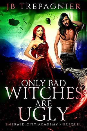 Only Bad Witches are Ugly by JB Trepagnier