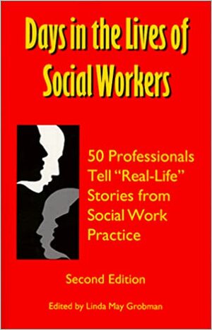 Days in the Lives of Social Workers: 50 Professionals Tell Real-Life Stories from Social Work Practice by Linda May Grobman