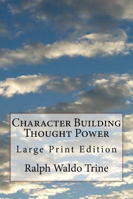 Character Building Thought Power: Large Print Edition by Ralph Waldo Trine