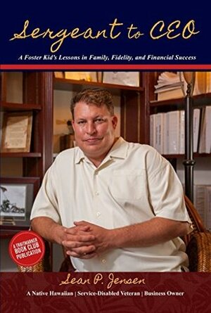 Sergeant to CEO: A Foster Kid's Lessons in Family, Fidelity, and Financial Success by Sharilyn Grayson, Mark Baird, Sean P. Jensen