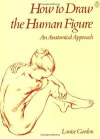 How to Draw the Human Figure: An Anatomical Approach by Louise Gordon