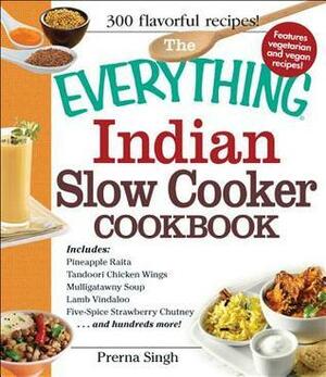 The Everything Indian Slow Cooker Cookbook: Includes Pineapple Raita, Tandoori Chicken Wings, Mulligatawny Soup, Lamb Vindaloo, Five-Spice Strawberry Chutney...and hundreds more! by Prerna Singh