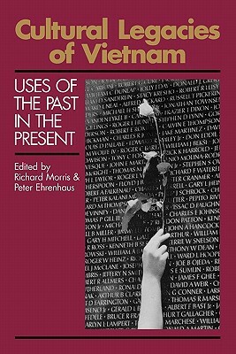 Cultural Legacies of Vietnam: Uses of the Past in the Present by Richard Morris, Peter Ehrenhaus