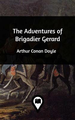 The Adventures of Brigadier Gerard by Arthur Conan Doyle