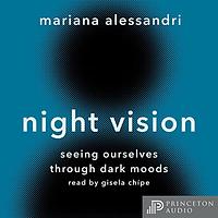 Night Vision: Seeing Ourselves Through Dark Moods by Mariana Alessandri