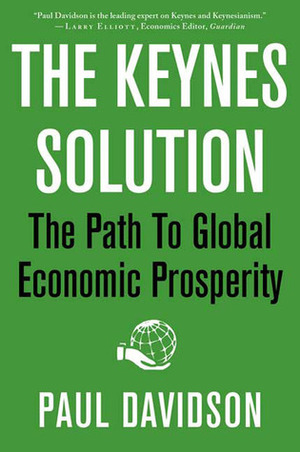 The Keynes Solution: The Path to Global Economic Prosperity by Paul Davidson