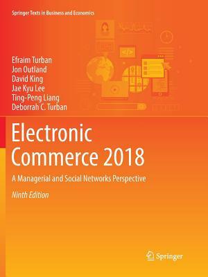 Electronic Commerce 2018: A Managerial and Social Networks Perspective by Jon Outland, David King, Efraim Turban