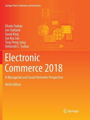 Electronic Commerce 2018: A Managerial and Social Networks Perspective by Efraim Turban, Jon Outland, David King