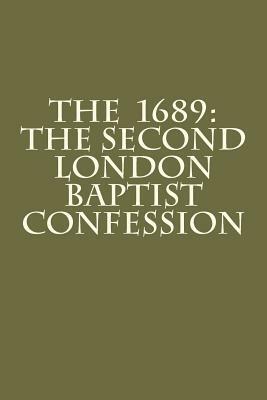 The 1689: The Second London Baptist Confession by William Kiffin