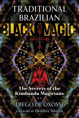 Traditional Brazilian Black Magic: The Secrets of the Kimbanda Magicians by Diego de Oxóssi