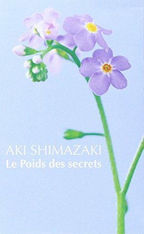 Le Poids des secrets: Tsubaki ; Hamaguri ; Tsubame ; Wasurenagusa ; Hotaru by Aki Shimazaki
