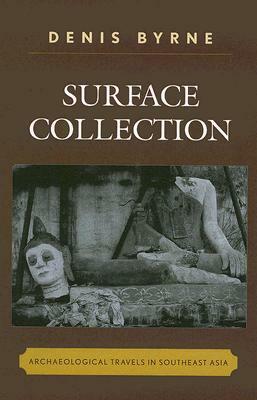 Surface Collection: Archaeological Travels in Southeast Asia by Denis Byrne