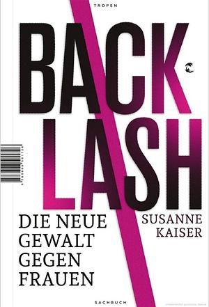 Backlash - Die neue Gewalt gegen Frauen by Susanne Kaiser