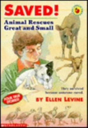 Saved!: Animal Rescues Great and Small by Ellen Levine