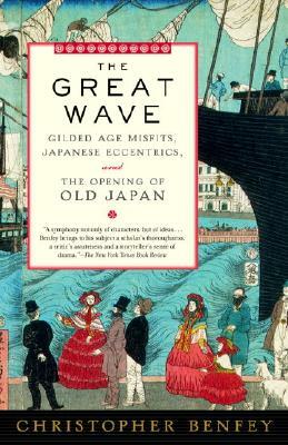 The Great Wave: Gilded Age Misfits, Japanese Eccentrics, and the Opening of Old Japan by Christopher Benfey