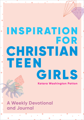 Inspiration for Christian Teen Girls: A Weekly Devotional & Journal by Katara Washington Patton