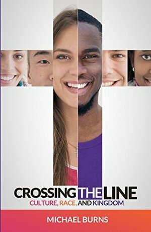 Crossing the Line: Culture, Race, and Kingdom by Michael Burns