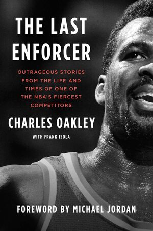 The Last Enforcer: Outrageous Stories From the Life and Times of One of the NBA's Fiercest Competitors by Frank Isola, Michael Jordan, Charles Oakley