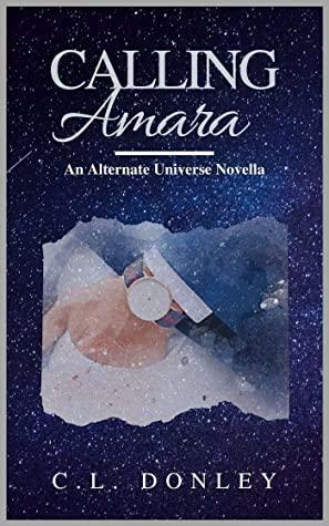 Calling Amara: An Alternate Universe Novella by C.L. Donley