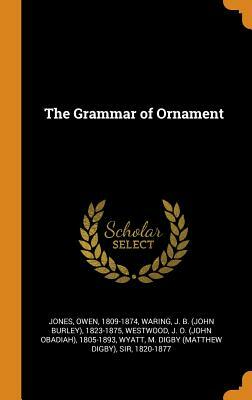 The Grammar of Ornament by John O. Westwood, John Burley Waring, Owen Jones