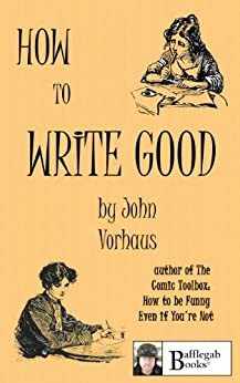 How To Write Good by John Vorhaus