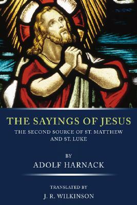 The Sayings of Jesus: The Second Source of St. Matthew and St. Luke by Adolf Harnack