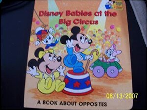 Disney Babies At The Big Circus: A Book About Opposites by The Walt Disney Company