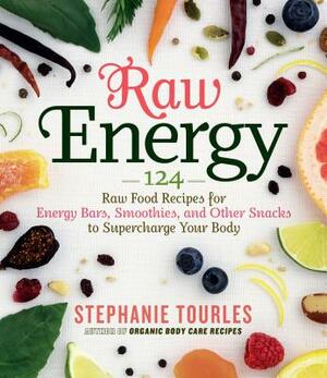 Raw Energy: 124 Raw Food Recipes for Energy Bars, Smoothies, and Other Snacks to Supercharge Your Body by Stephanie L. Tourles