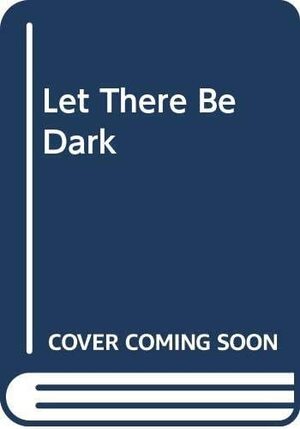 Let There Be Dark by Allen Lee Harris