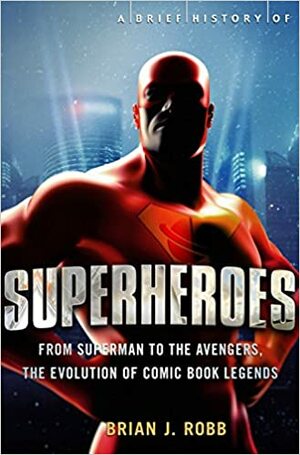 A IDENTIDADE SECRETA DOS SUPER-HERÓIS: A história e as origens dos maiores sucessos das HQs: do Super-Homem aos Vingadores by Brian J. Robb