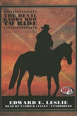 The Devil Knows How to Ride: The True Story of William Clarke Quantrill and His Confederate Raiders by Edward E. Leslie