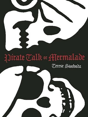 Pirate Talk or Mermalade: Scientific Advice and Practical Ideas by Terese Svoboda