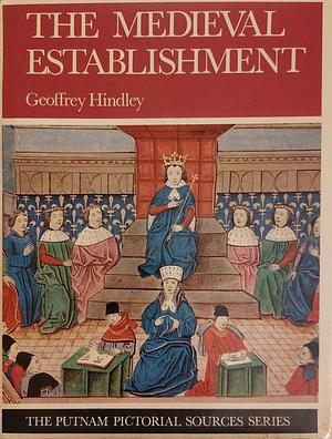 The Medieval Establishment: 1200-1500 by Geoffrey Hindley
