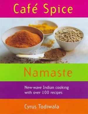 Cafe Spice Namaste: Over 100 innovative Indian recipes by Cyrus Todiwala
