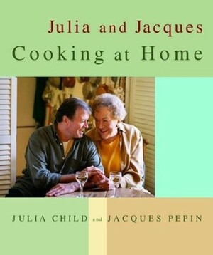 Julia and Jacques Cooking at Home by Julia Child, Jacques Pépin