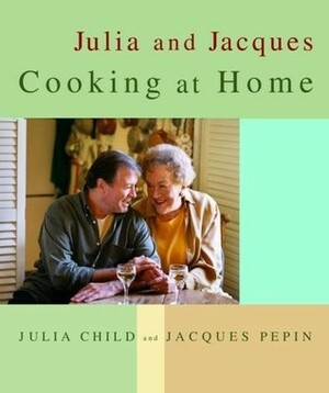 Julia and Jacques Cooking at Home by Jacques Pépin, Julia Child