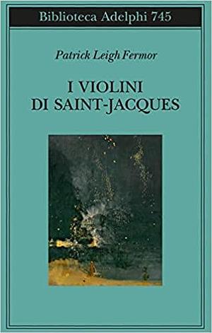 I violini di Saint-Jacques by Daniele V. Filippi, Patrick Leigh Fermor